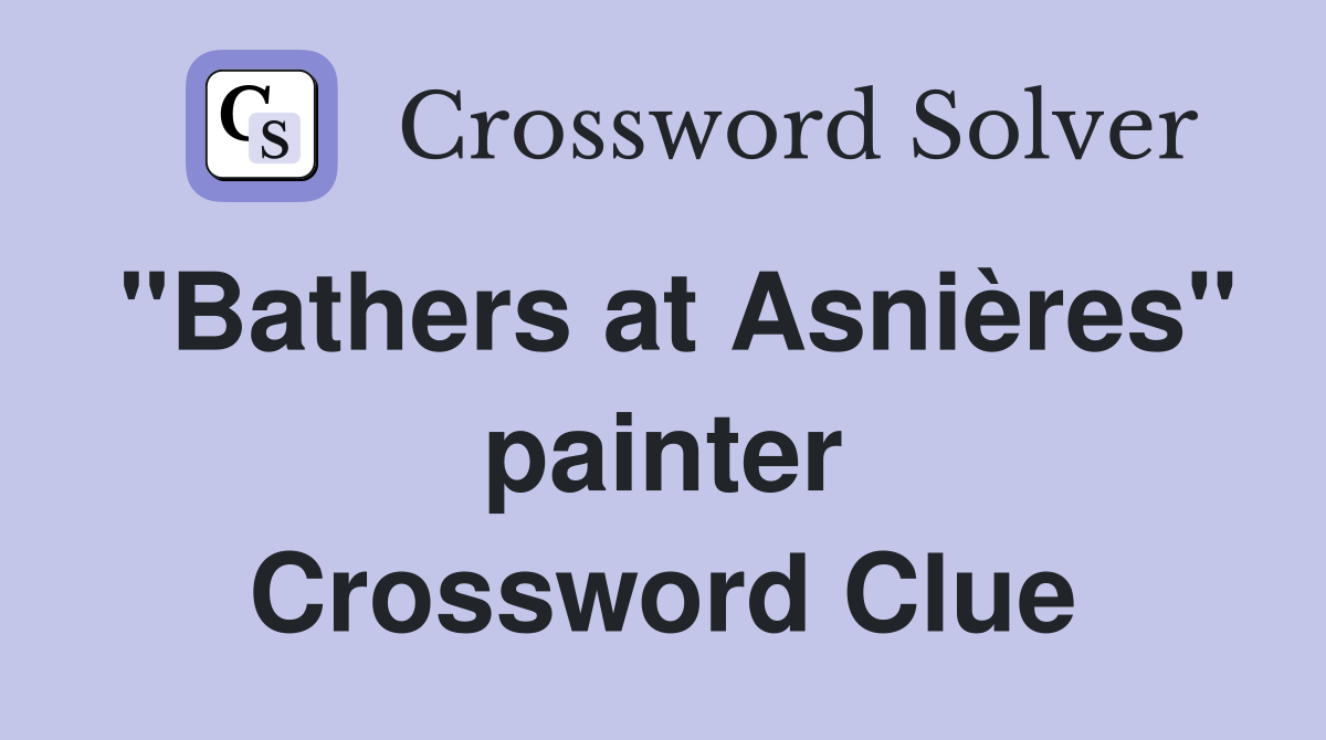 "Bathers at Asnières" painter Crossword Clue
