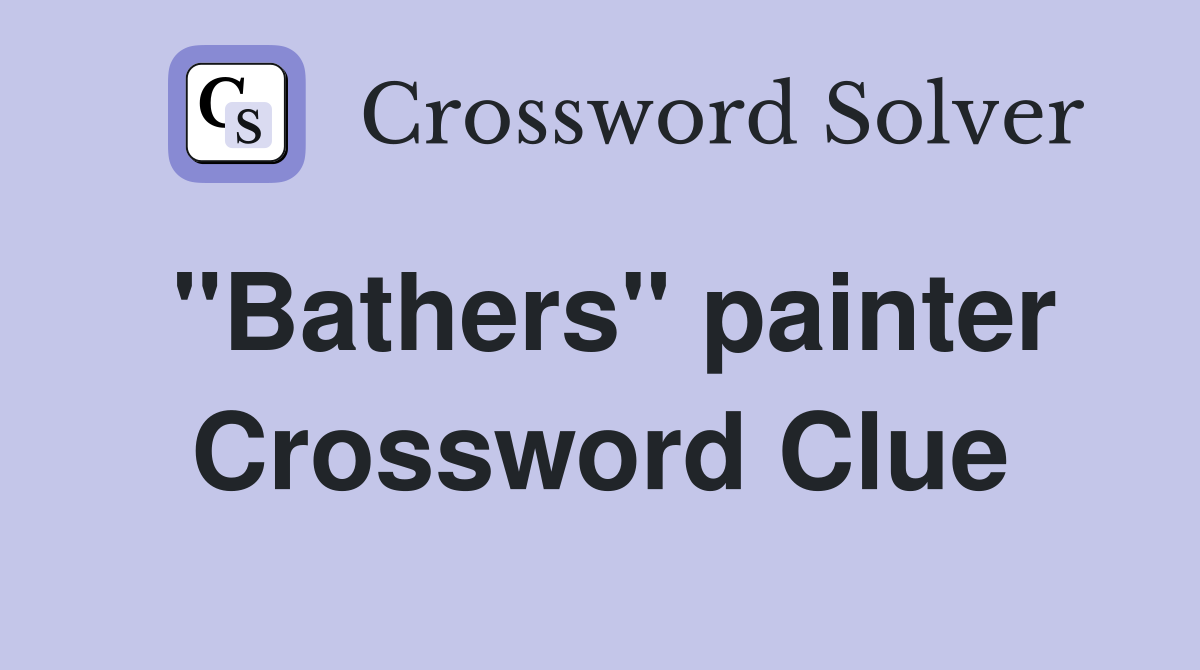 "Bathers" painter Crossword Clue