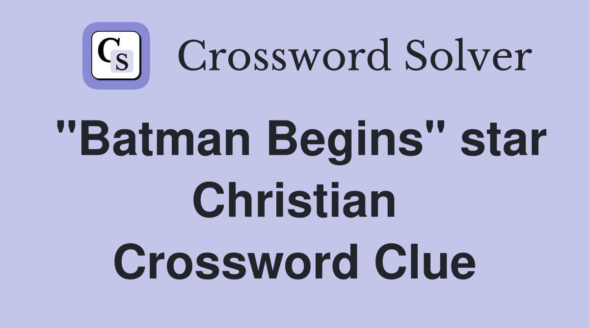 "Batman Begins" star Christian Crossword Clue