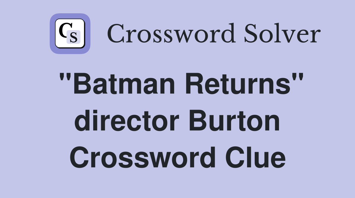 "Batman Returns" director Burton Crossword Clue