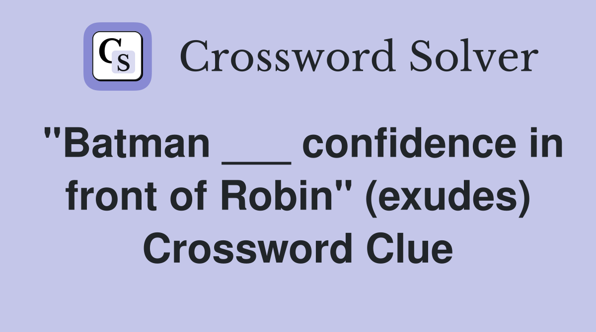 "Batman ___ confidence in front of Robin" (exudes) Crossword Clue