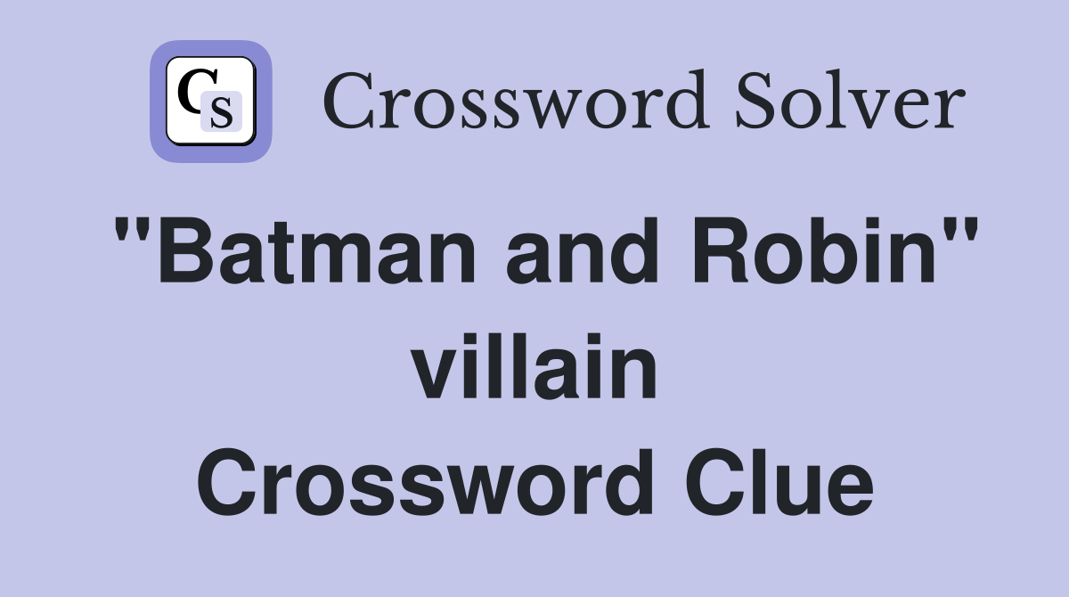 "Batman and Robin" villain Crossword Clue