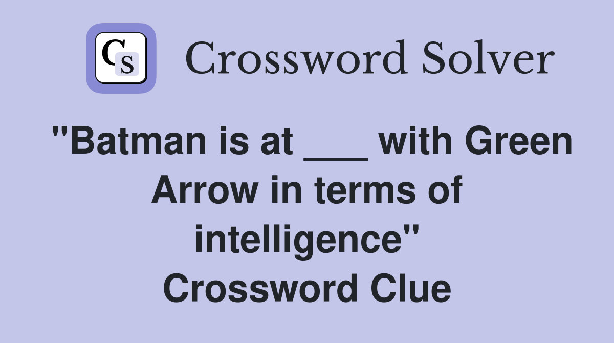 "Batman is at ___ with Green Arrow in terms of intelligence" Crossword Clue