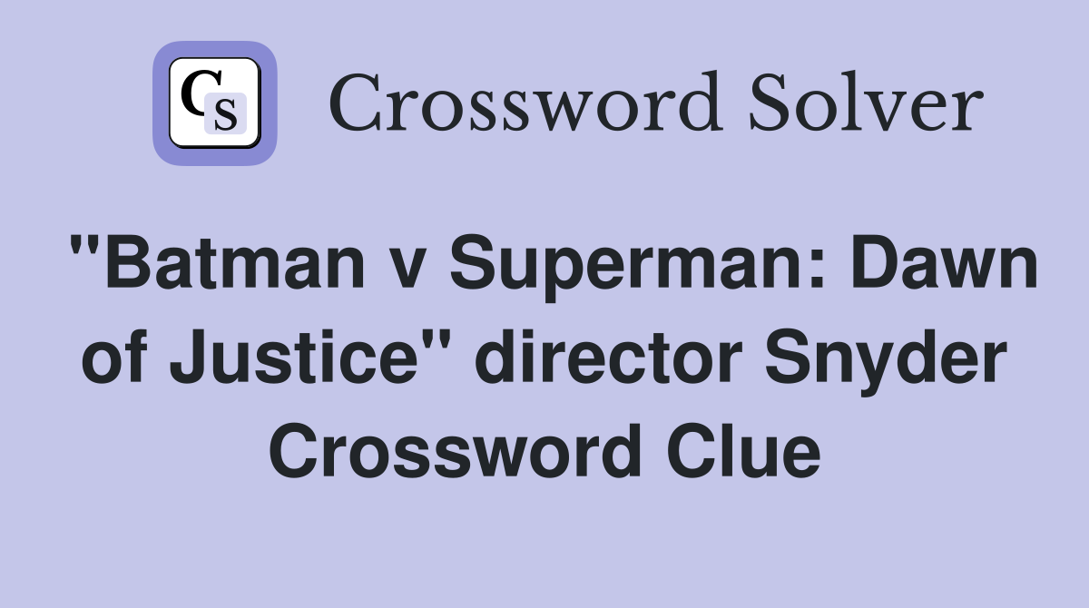 "Batman v Superman: Dawn of Justice" director Snyder Crossword Clue