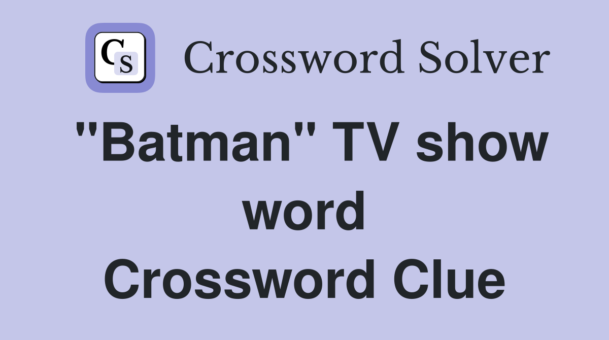 "Batman" TV show word Crossword Clue