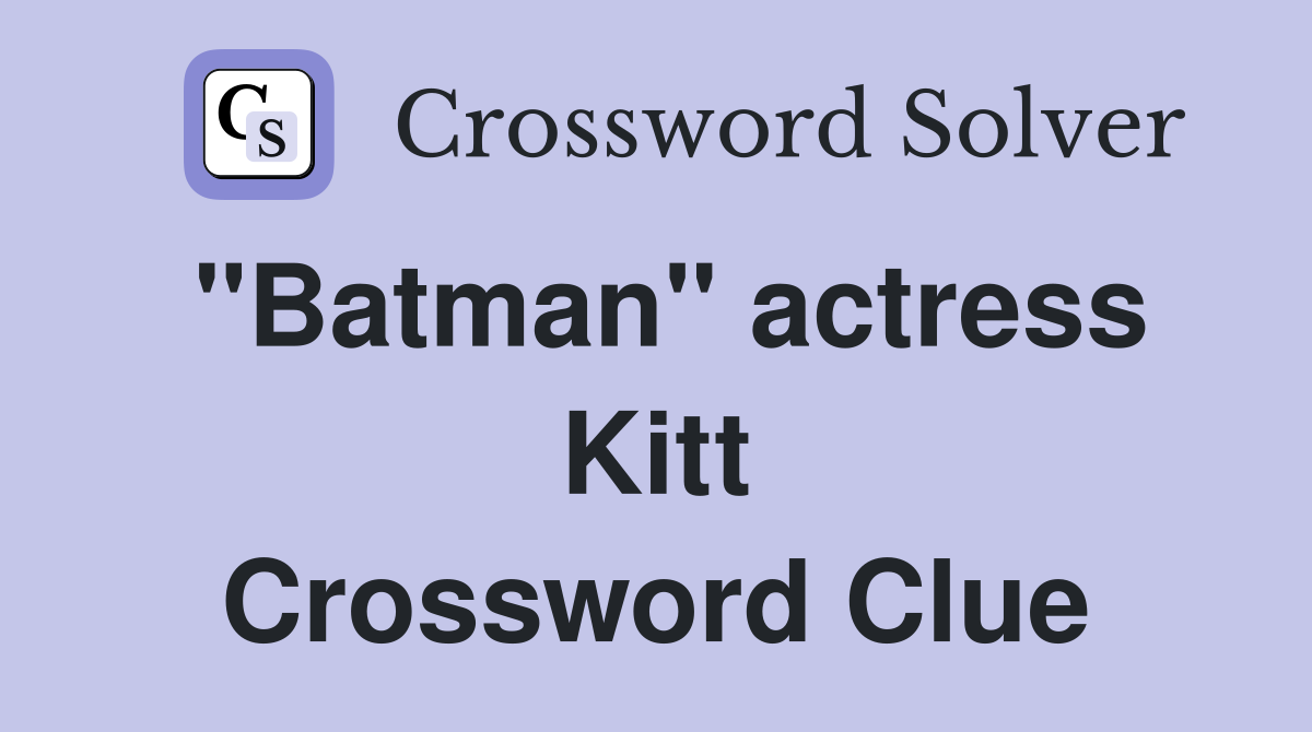 "Batman" actress Kitt Crossword Clue