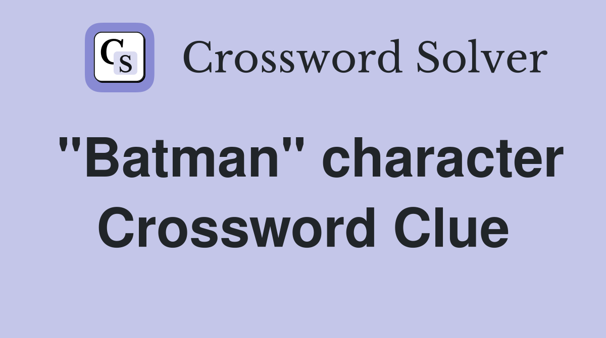 "Batman" character Crossword Clue