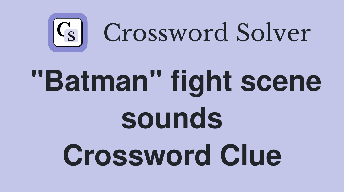 "Batman" fight scene sounds Crossword Clue