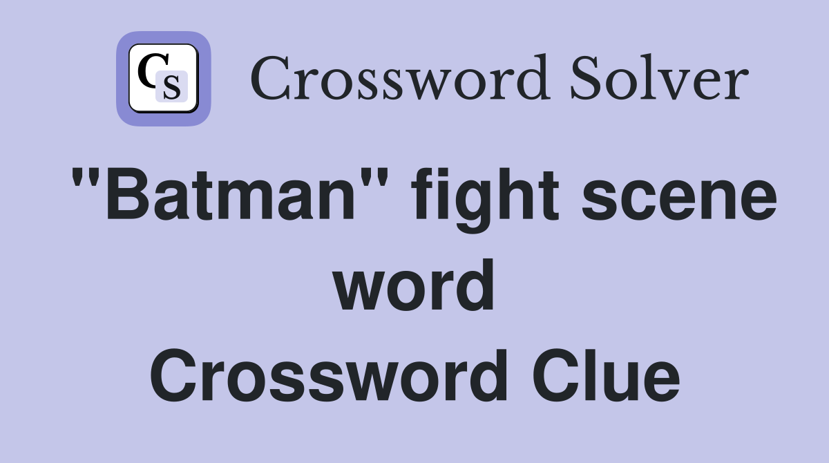 "Batman" fight scene word Crossword Clue