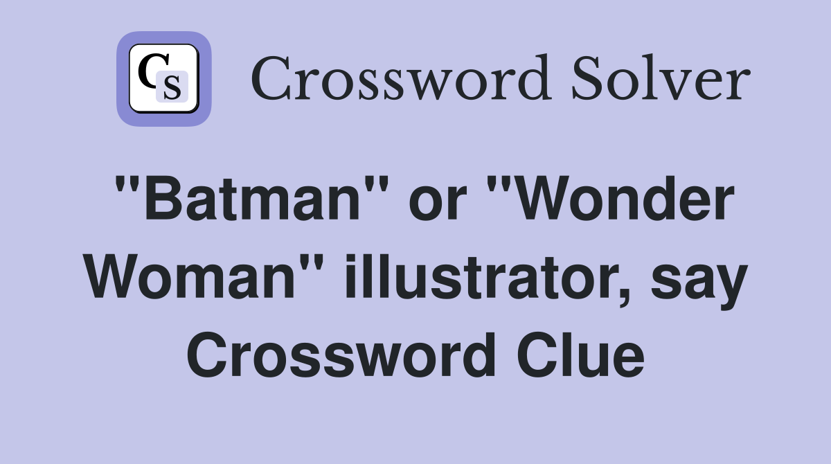 "Batman" or "Wonder Woman" illustrator, say Crossword Clue