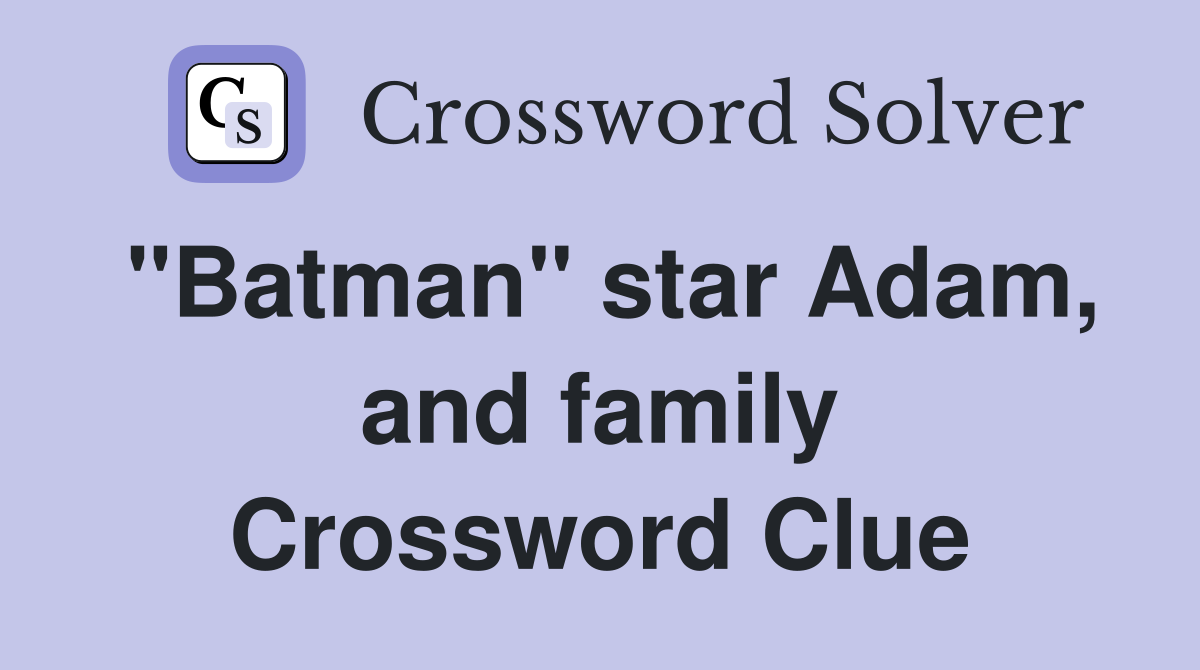 "Batman" star Adam, and family Crossword Clue