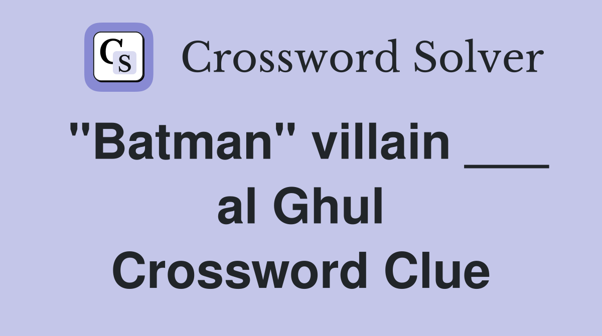 "Batman" villain ___ al Ghul Crossword Clue