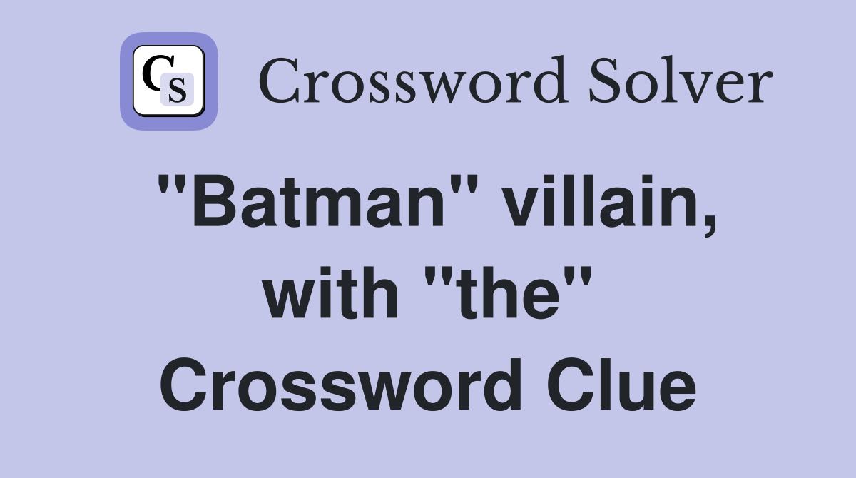 "Batman" villain, with "the" Crossword Clue