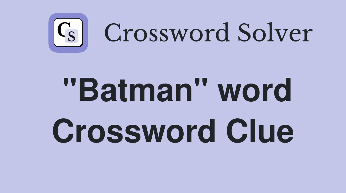 "Batman" word Crossword Clue