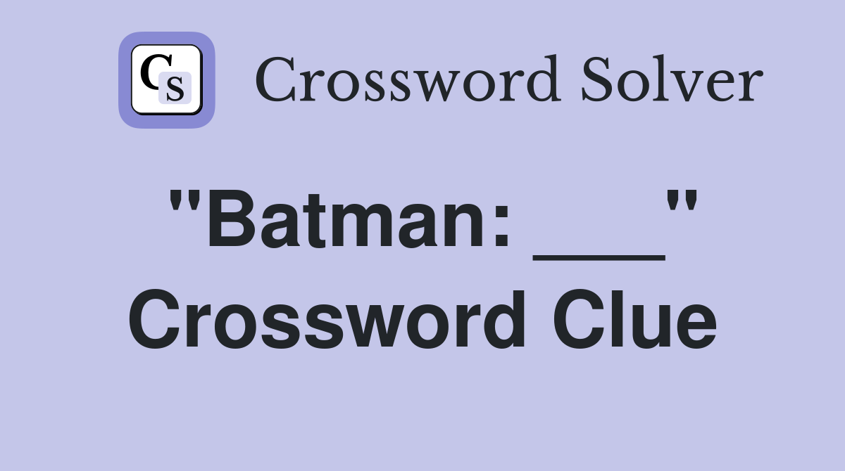 "Batman: ___" Crossword Clue