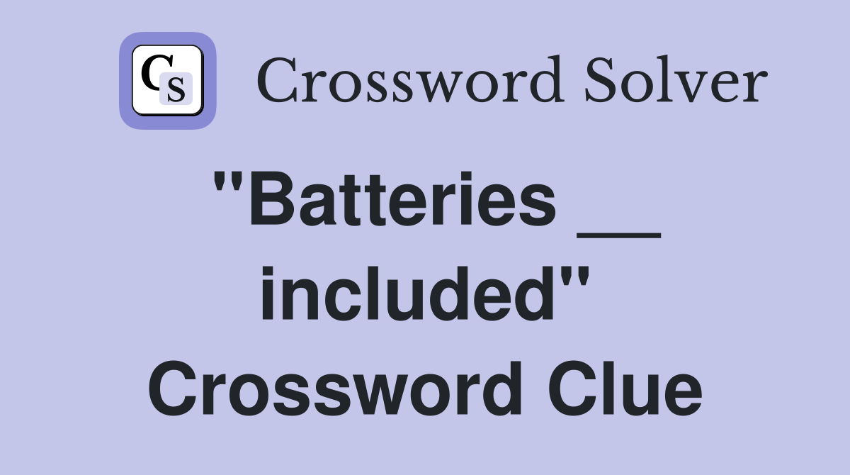 "Batteries __ included" Crossword Clue
