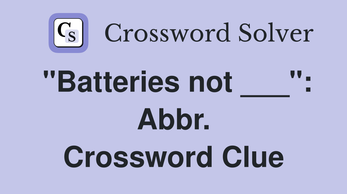 "Batteries not ___": Abbr. Crossword Clue