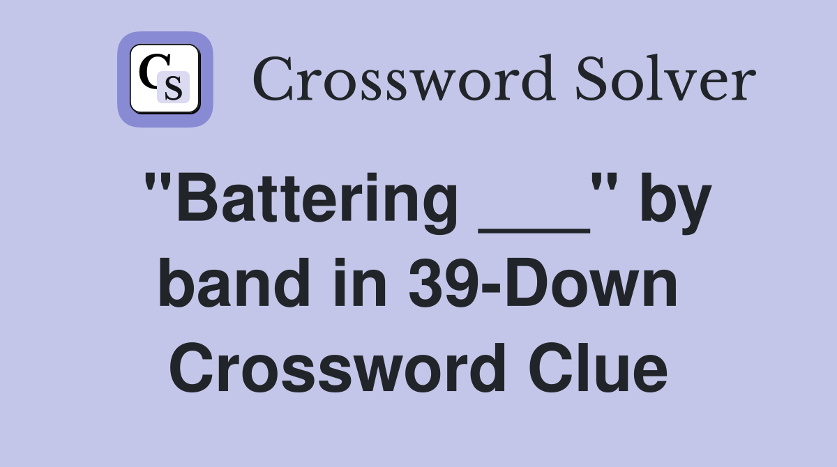 "Battering ___" by band in 39-Down Crossword Clue