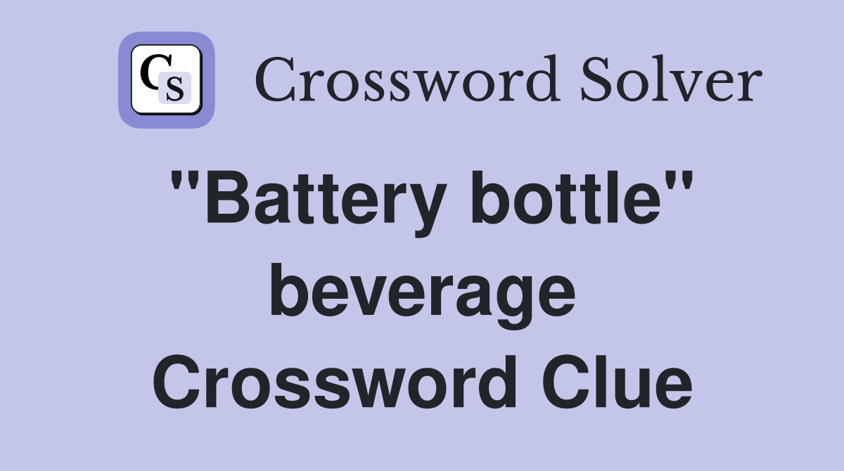 "Battery bottle" beverage Crossword Clue