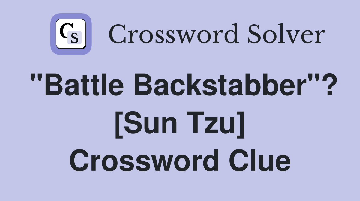 "Battle Backstabber"? [Sun Tzu] Crossword Clue