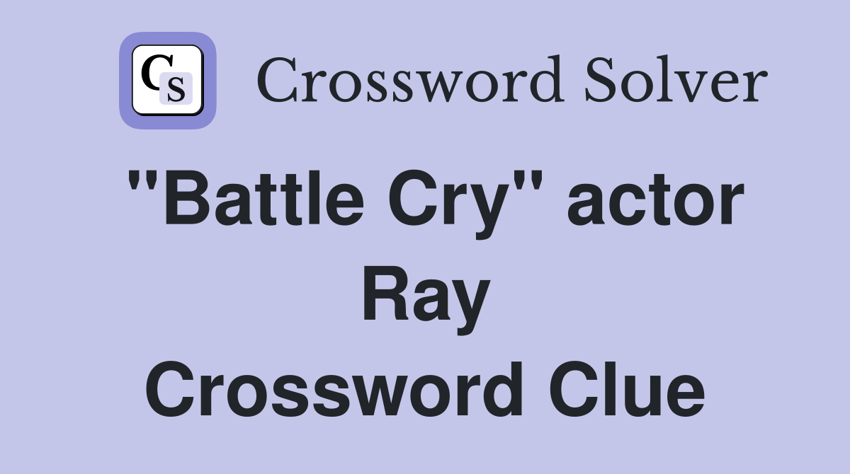 "Battle Cry" actor Ray Crossword Clue