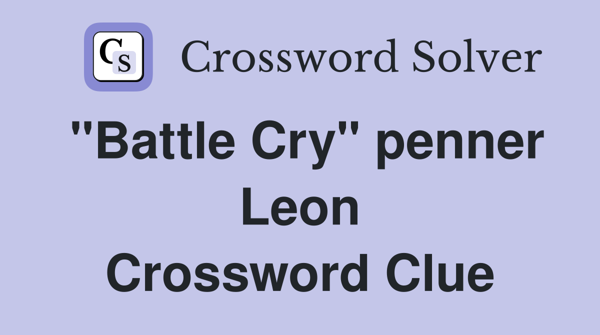 "Battle Cry" penner Leon Crossword Clue