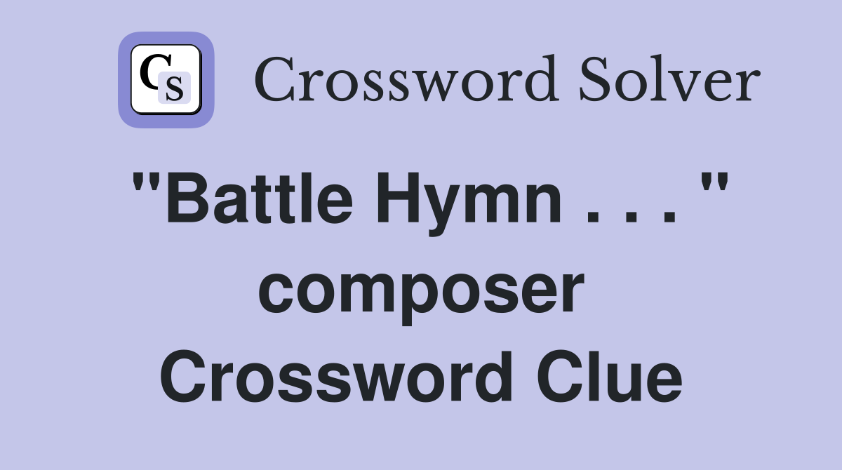 "Battle Hymn . . . " composer Crossword Clue