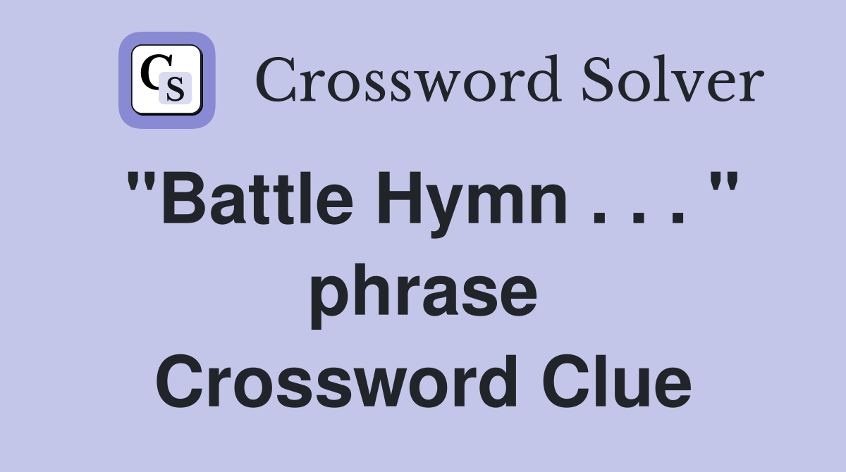 "Battle Hymn . . . " phrase Crossword Clue