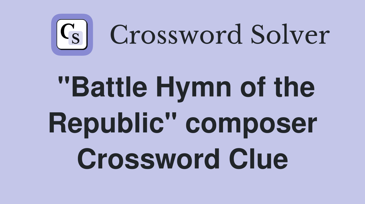"Battle Hymn of the Republic" composer Crossword Clue