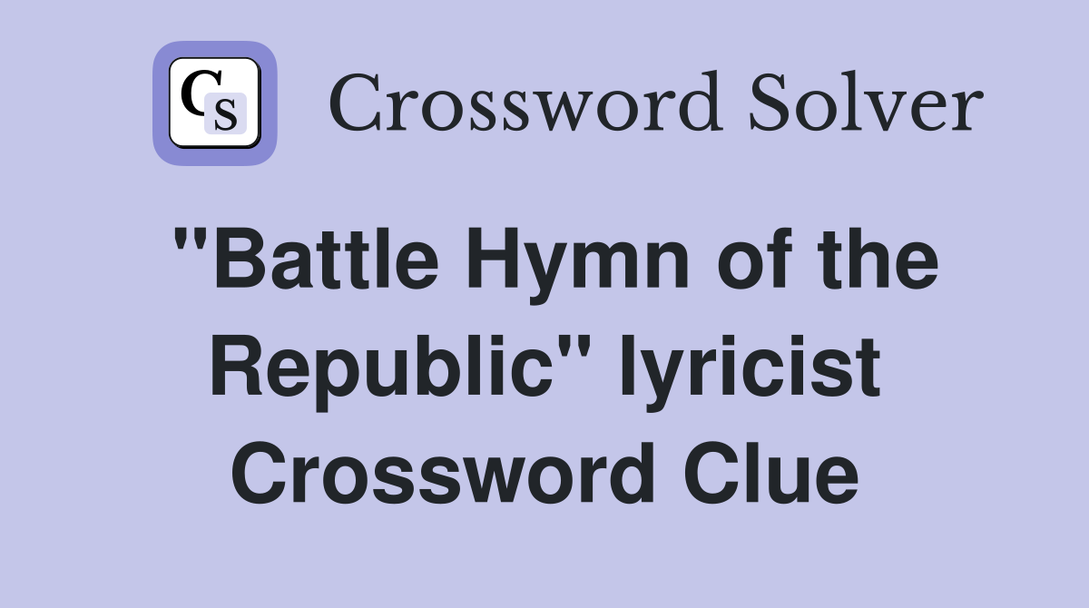 "Battle Hymn of the Republic" lyricist Crossword Clue