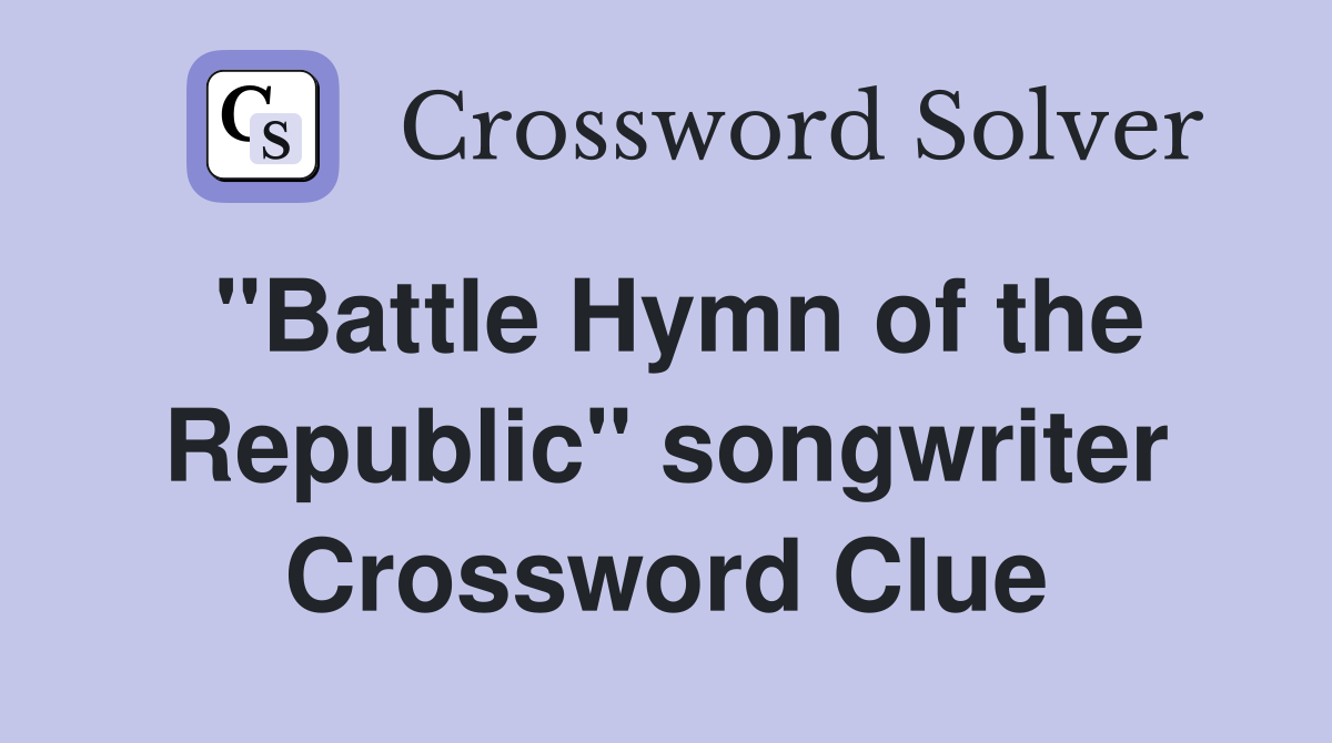 "Battle Hymn of the Republic" songwriter Crossword Clue