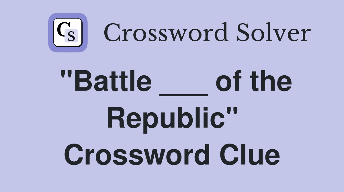 "Battle ___ of the Republic" Crossword Clue