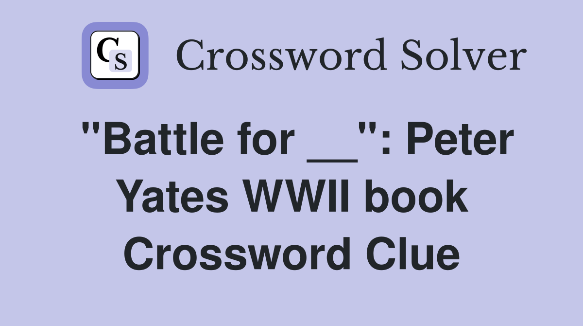 "Battle for __": Peter Yates WWII book Crossword Clue