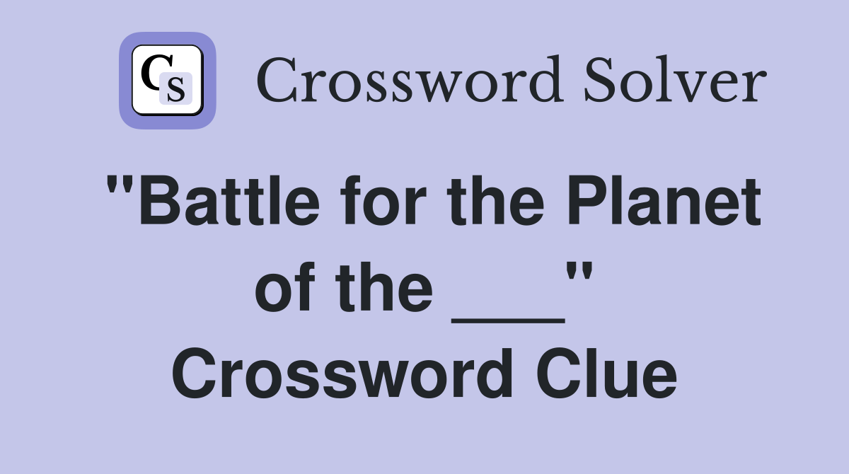 "Battle for the Planet of the ___" Crossword Clue