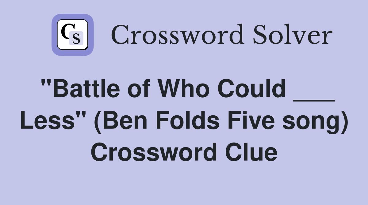 "Battle of Who Could ___ Less" (Ben Folds Five song) Crossword Clue