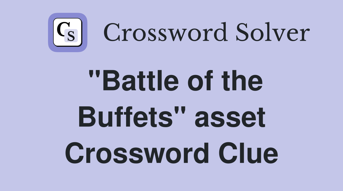 "Battle of the Buffets" asset Crossword Clue
