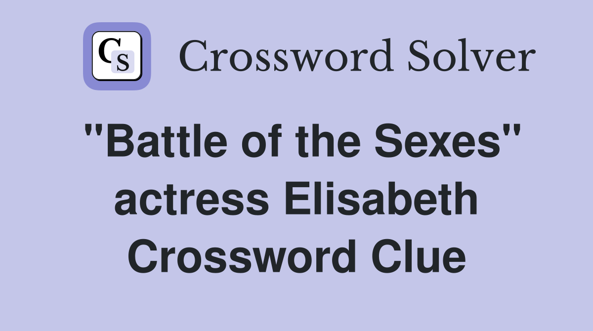 "Battle of the Sexes" actress Elisabeth Crossword Clue