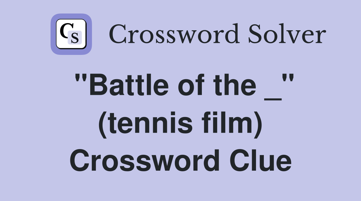 "Battle of the _" (tennis film) Crossword Clue