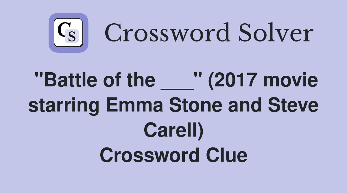 "Battle of the ___" (2017 movie starring Emma Stone and Steve Carell) Crossword Clue