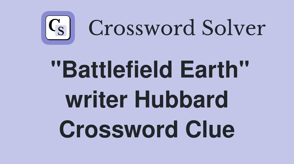 "Battlefield Earth" writer Hubbard Crossword Clue