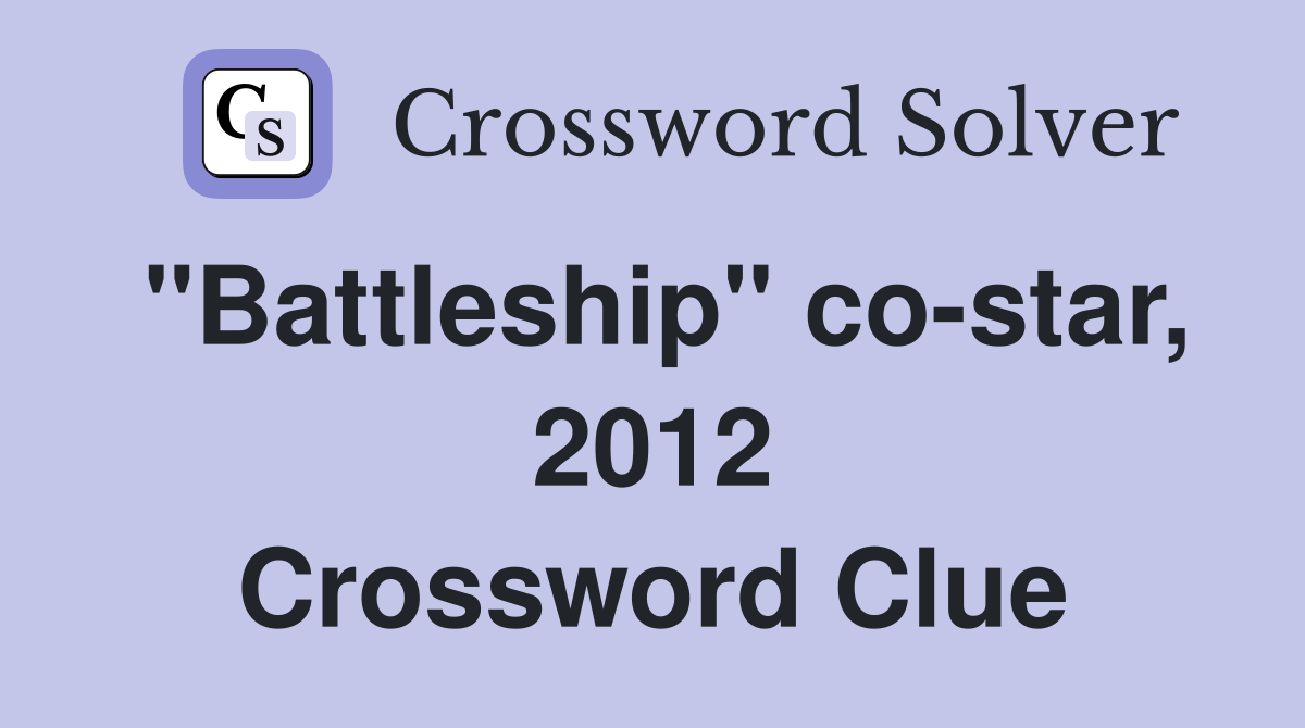"Battleship" co-star, 2012 Crossword Clue