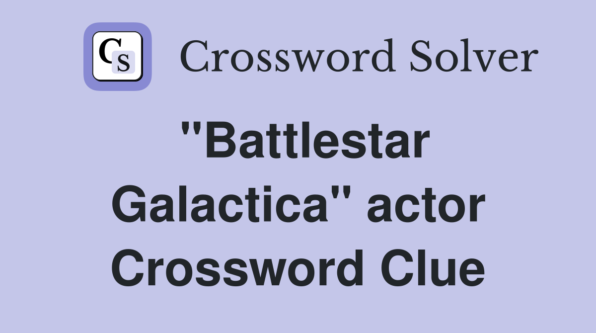 "Battlestar Galactica" actor Crossword Clue