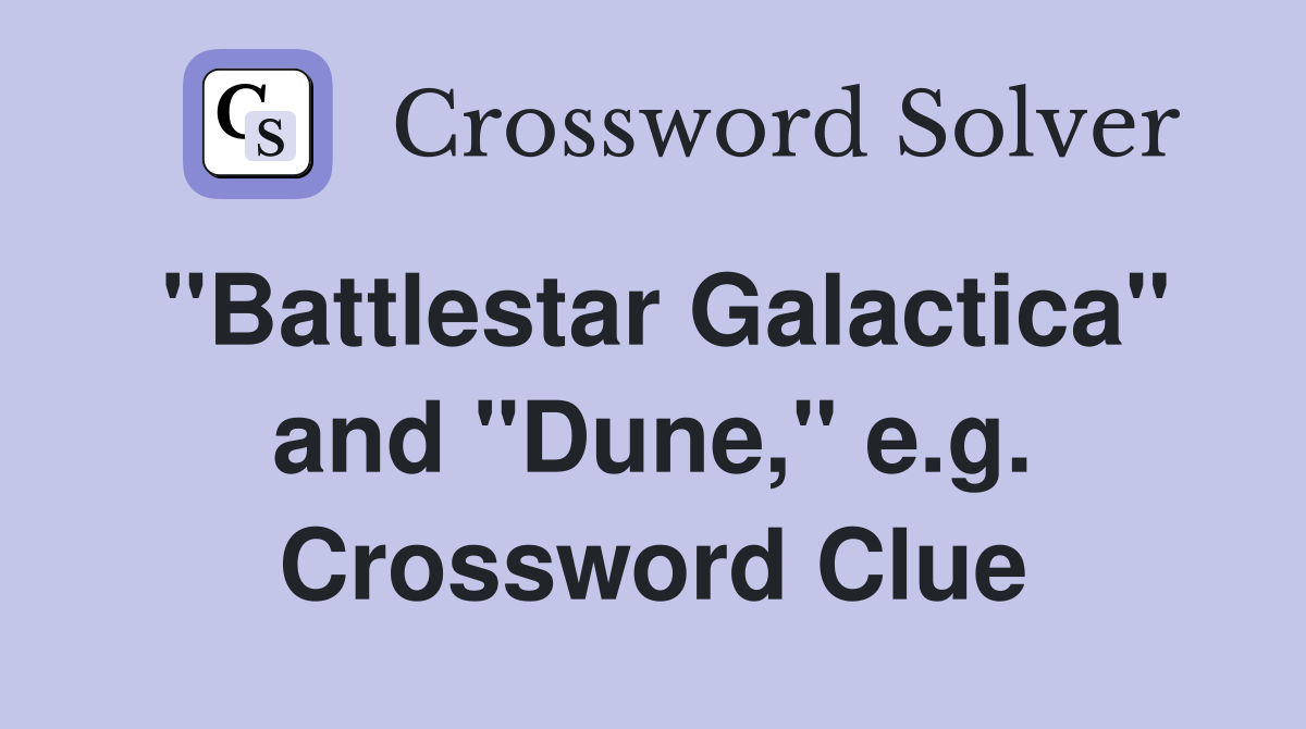 "Battlestar Galactica" and "Dune," e.g. Crossword Clue