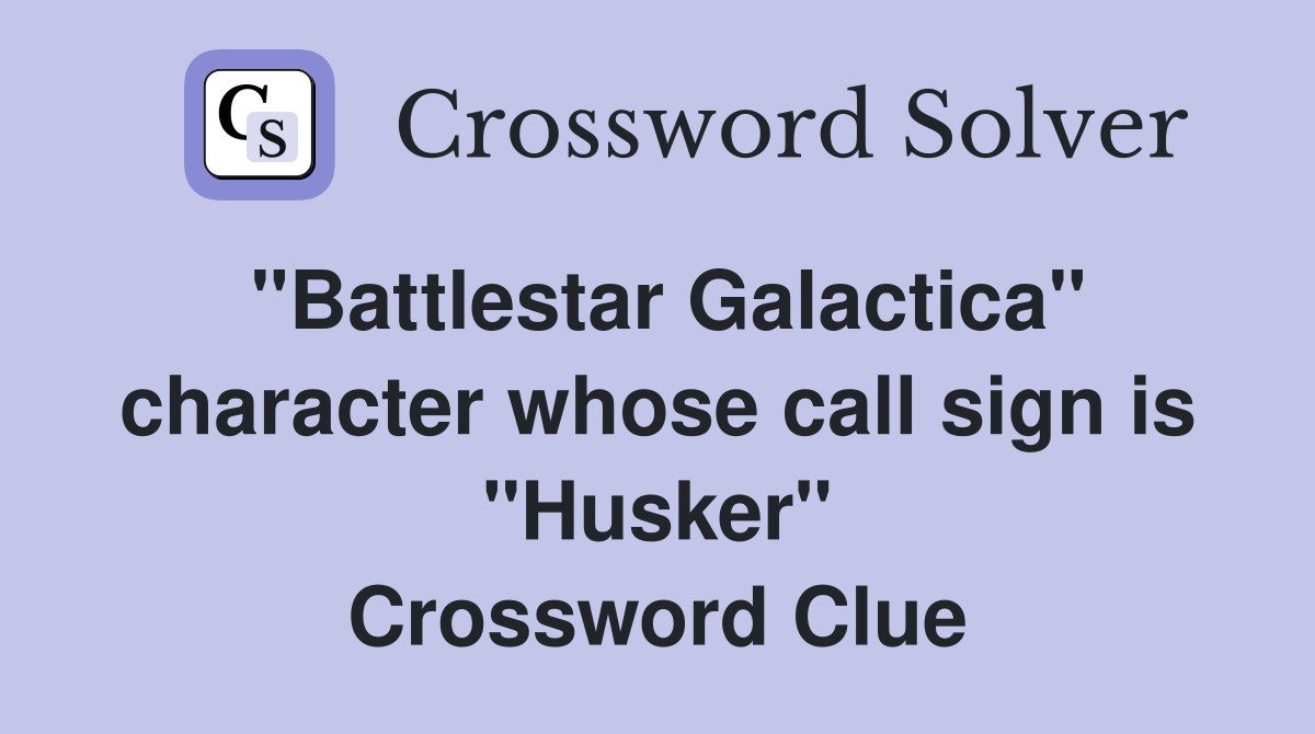 "Battlestar Galactica" character whose call sign is "Husker" Crossword Clue