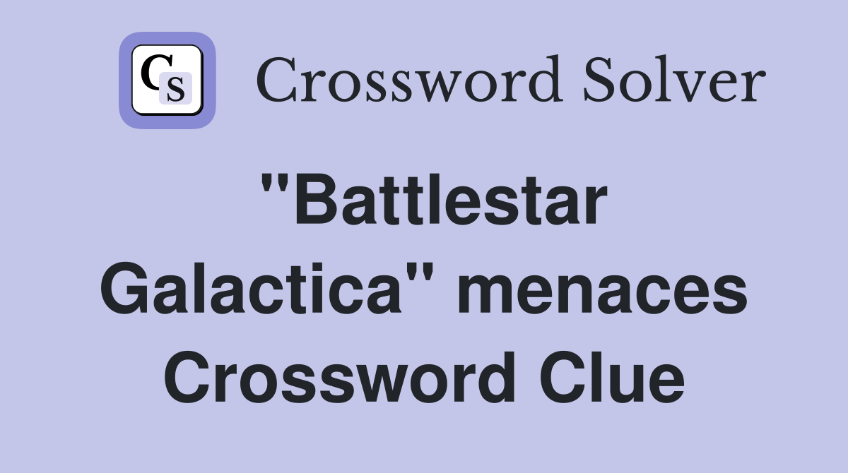 "Battlestar Galactica" menaces Crossword Clue