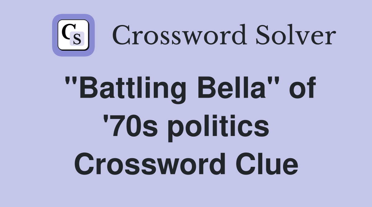 "Battling Bella" of '70s politics Crossword Clue