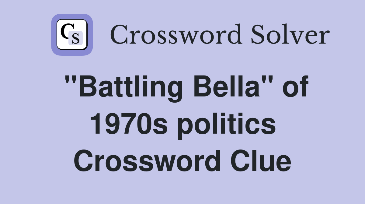 "Battling Bella" of 1970s politics Crossword Clue