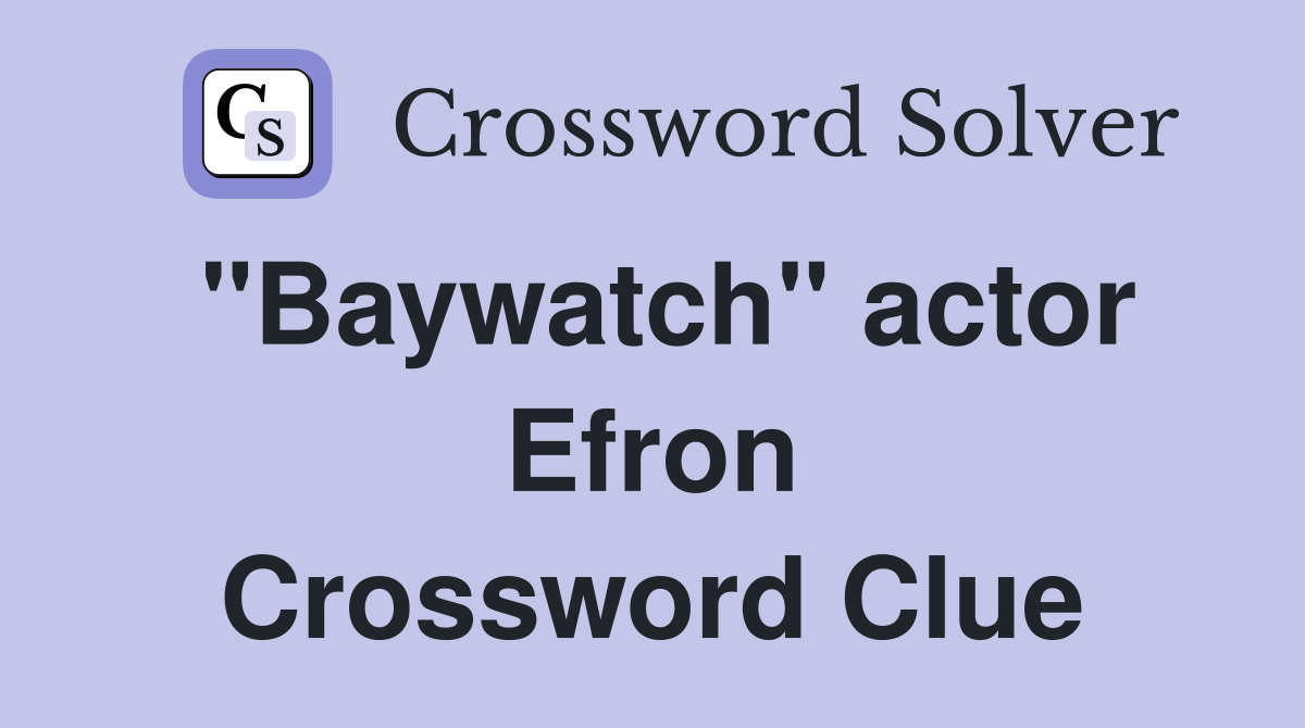 "Baywatch" actor Efron Crossword Clue