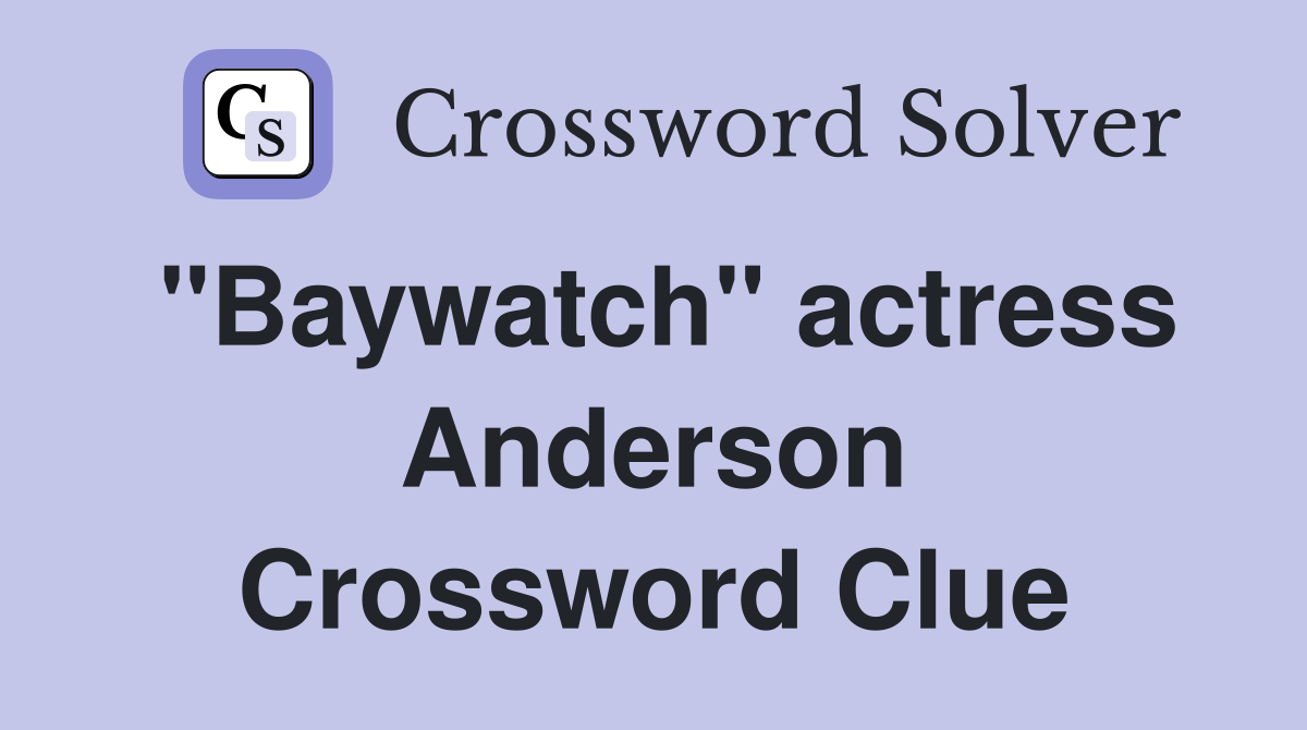 "Baywatch" actress Anderson Crossword Clue