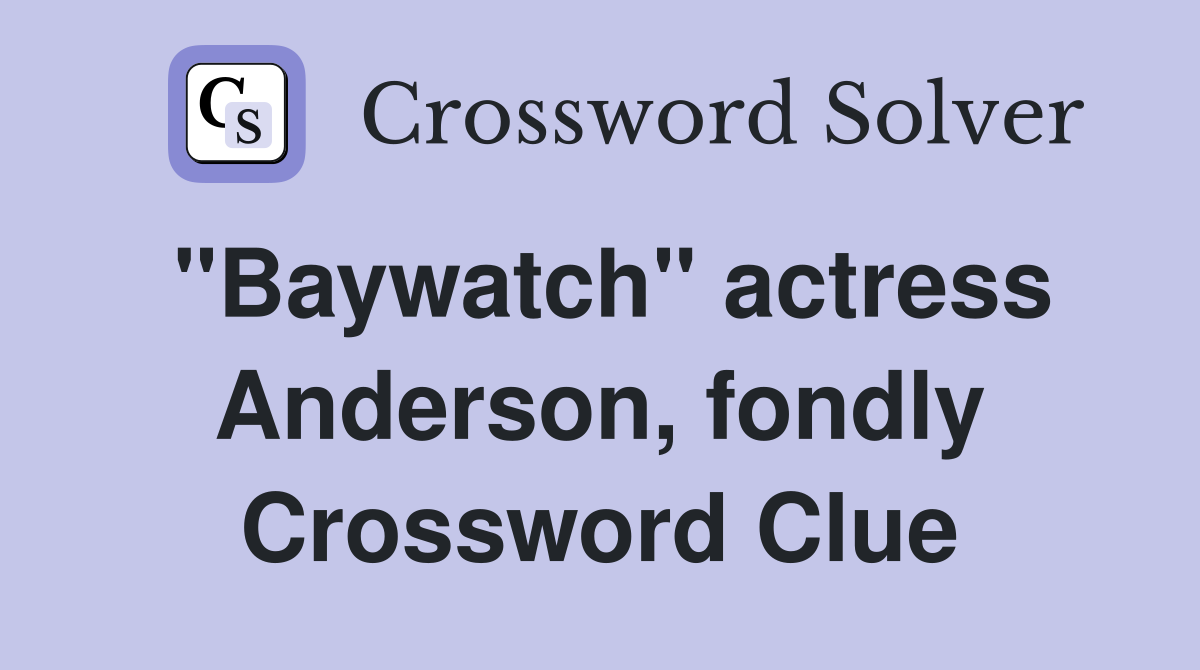"Baywatch" actress Anderson, fondly Crossword Clue